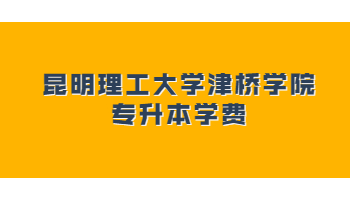 昆明理工大學(xué)津橋?qū)W院專升本學(xué)費(fèi)多少?貴不貴?