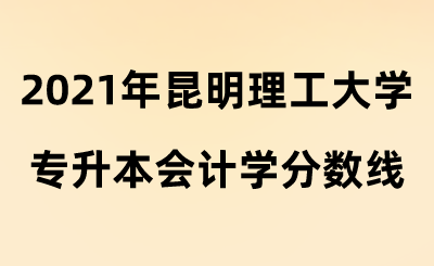2021年昆明理工大學(xué)專升本會(huì)計(jì)學(xué)分?jǐn)?shù)線.png