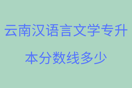 云南漢語言文學(xué)專升本分數(shù)線多少.png