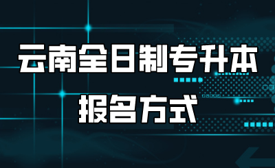 云南全日制專(zhuān)升本報(bào)名方式.png