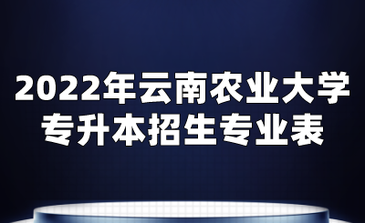 2022年云南農業(yè)大學專升本招生專業(yè)表.png