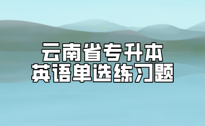 云南省專升本英語單選練習題.png