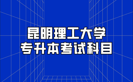 昆明理工大學(xué)專升本考試科目.png