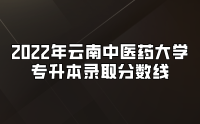 2022年云南中醫(yī)藥大學(xué)專升本錄取分?jǐn)?shù)線