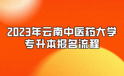 2023年云南中醫(yī)藥大學(xué)專升本報(bào)名流程