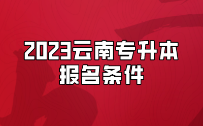 2023云南專升本報名條件