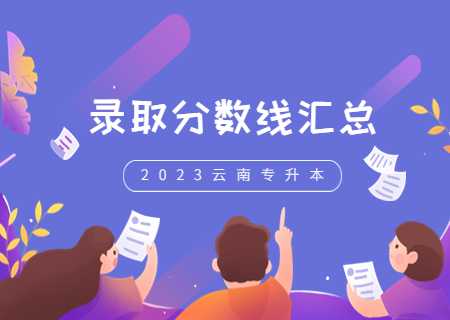24年備考必看！云南專升本錄取分?jǐn)?shù)線2023 (1).jpg