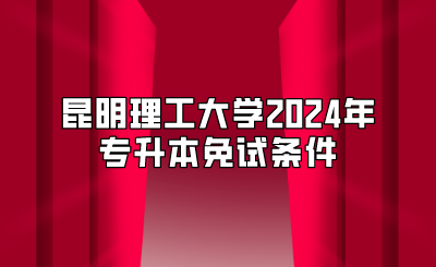 昆明理工大學(xué)2024年專升本免試條件