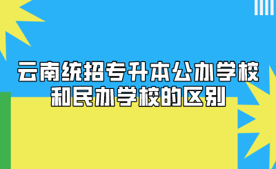 云南統(tǒng)招專(zhuān)升本公辦學(xué)校和民辦學(xué)校的區(qū)別