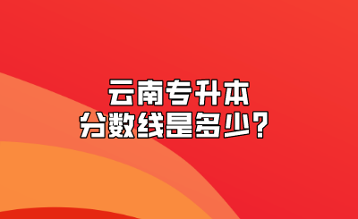 云南專升本分?jǐn)?shù)線