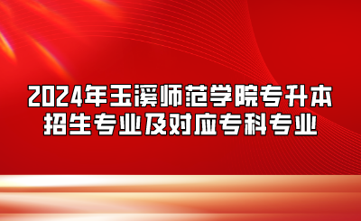 2024年玉溪師范學(xué)院專升本招生專業(yè)及對(duì)應(yīng)?？茖I(yè)