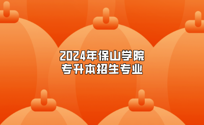 2024年保山學(xué)院專升本招生專業(yè)