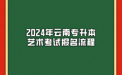 2024年云南專升本藝術(shù)考試報(bào)名流程