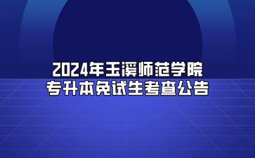 2024年玉溪師范學(xué)院專升本免試生考查公告