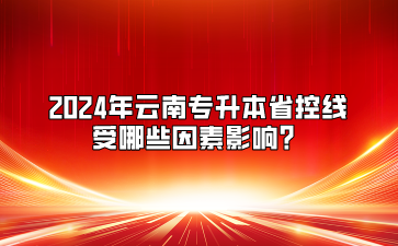 2024年云南專升本省控線受哪些因素影響？
