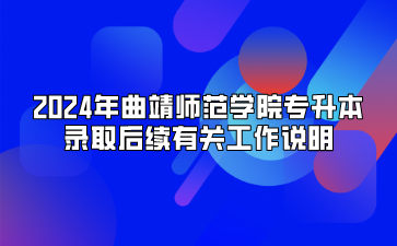 2024年曲靖師范學院專升本錄取后續(xù)有關工作說明