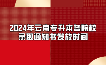 2024年云南專升本各院校錄取通知書發(fā)放時(shí)間
